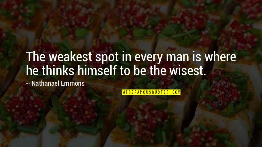 Wisest Man Quotes By Nathanael Emmons: The weakest spot in every man is where Wisest Man Quotes By Nathanael Emmons: The weakest spot in every man is where