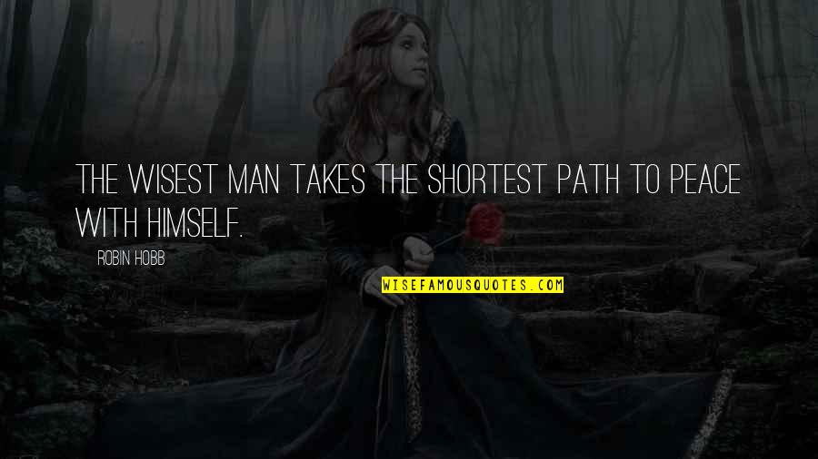 Wisest Man Quotes By Robin Hobb: The wisest man takes the shortest path to