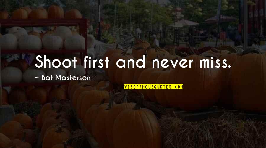 Wisest Movie Quotes By Bat Masterson: Shoot first and never miss. Wisest Movie Quotes By Bat Masterson: Shoot first and never miss.