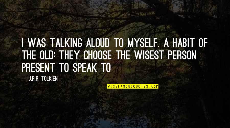 Wisest Old Quotes By J.R.R. Tolkien: I was talking aloud to myself. A habit