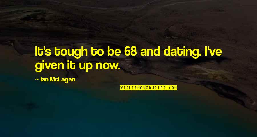 Wisest Philosopher Quotes By Ian McLagan: It's tough to be 68 and dating. I've