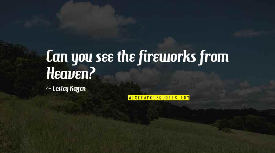 Wisest Philosopher Quotes By Lesley Kagen: Can you see the fireworks from Heaven?