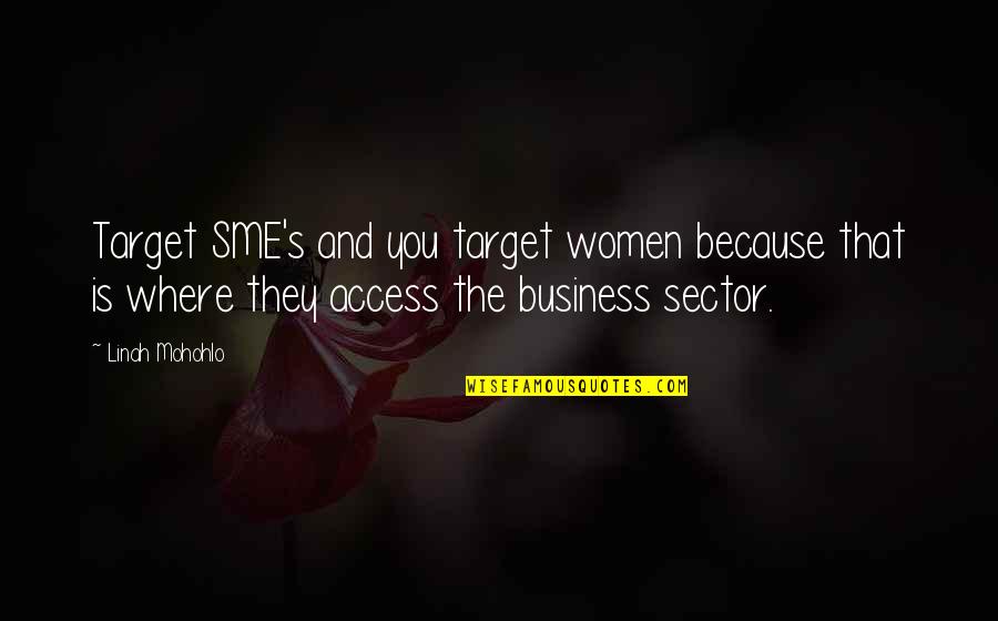 Wisetoast Quotes By Linah Mohohlo: Target SME's and you target women because that Wisetoast Quotes By Linah Mohohlo: Target SME's and you target women because that