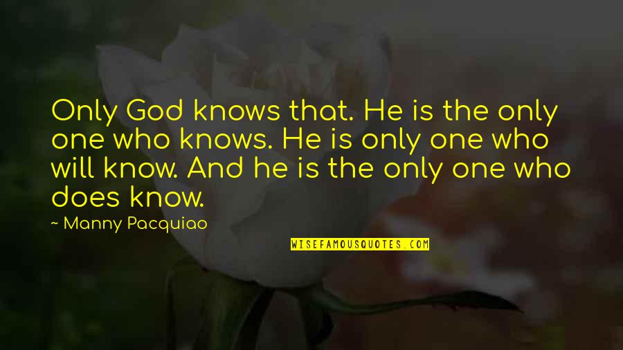 Wisf Quotes By Manny Pacquiao: Only God knows that. He is the only