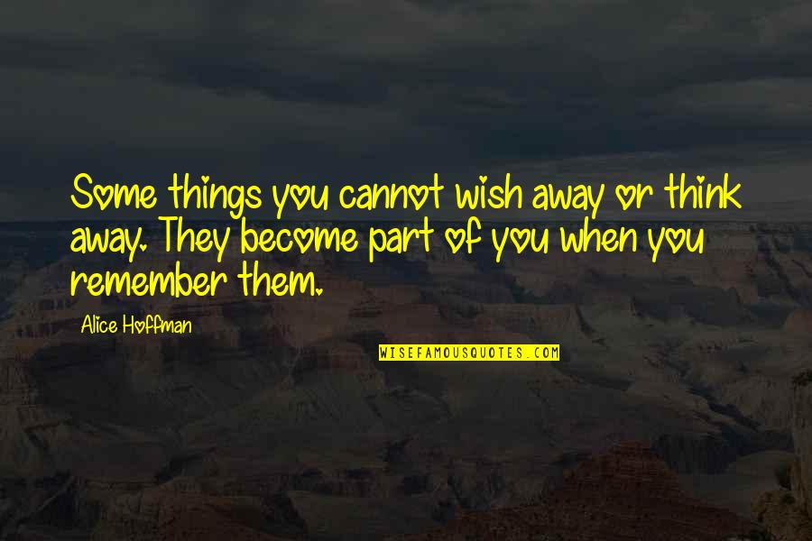 Wish Become Quotes By Alice Hoffman: Some things you cannot wish away or think