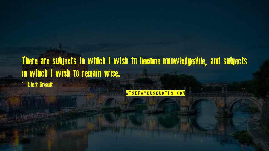 Wish Become Quotes By Robert Breault: There are subjects in which I wish to