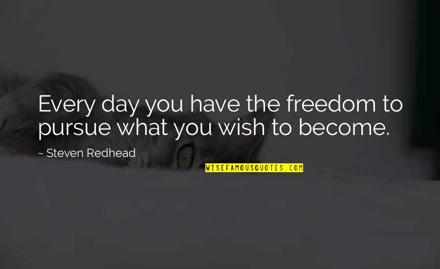 Wish Become Quotes By Steven Redhead: Every day you have the freedom to pursue