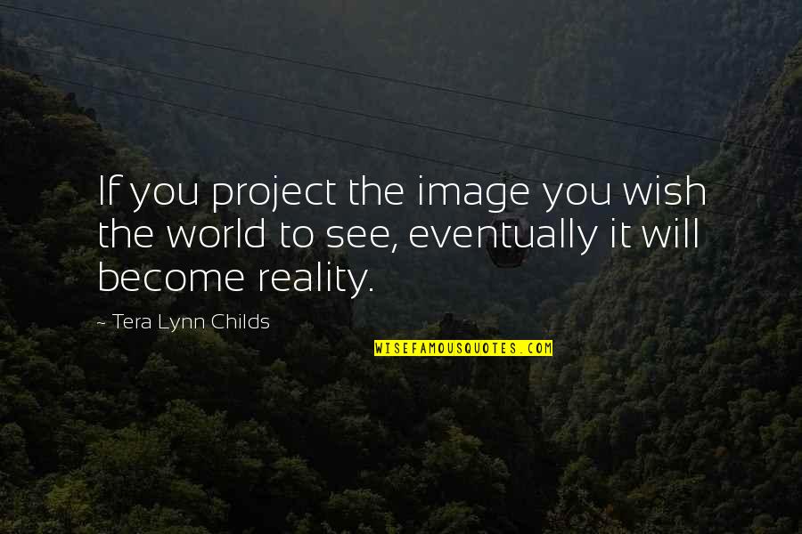 Wish Become Quotes By Tera Lynn Childs: If you project the image you wish the