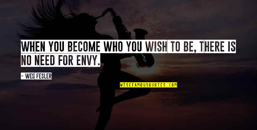 Wish Become Quotes By Wes Fesler: When you become who you wish to be,