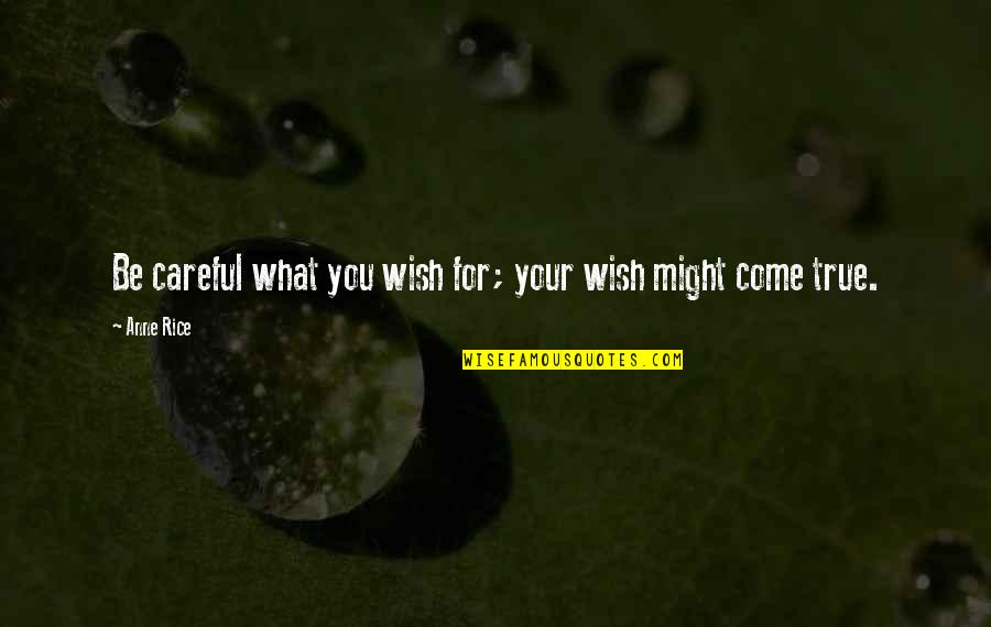 Wish Come True Quotes By Anne Rice: Be careful what you wish for; your wish