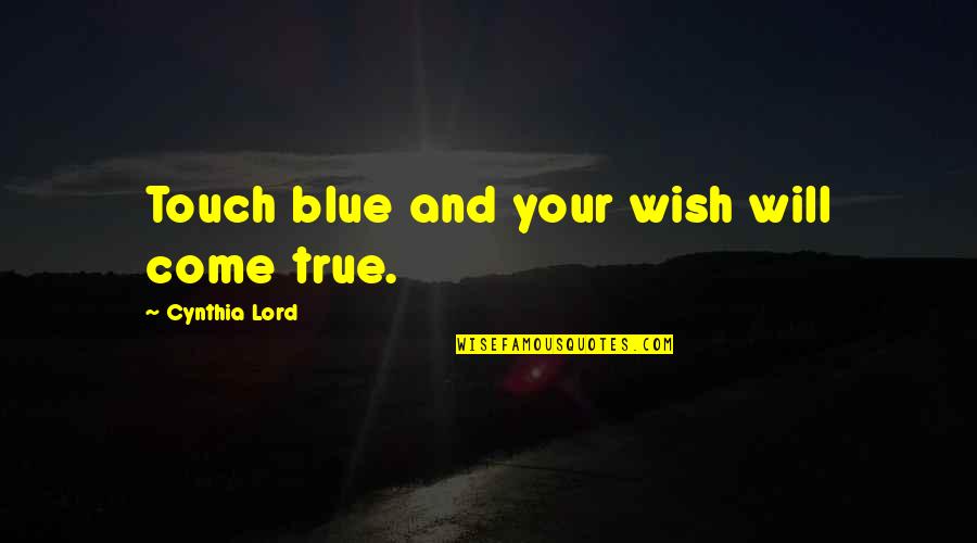 Wish Come True Quotes By Cynthia Lord: Touch blue and your wish will come true. Wish Come True Quotes By Cynthia Lord: Touch blue and your wish will come true.