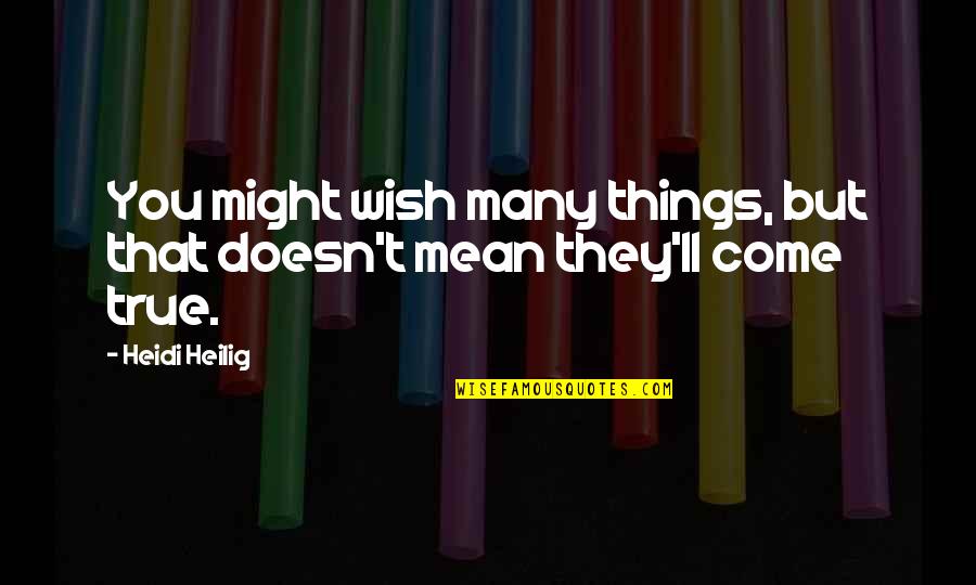 Wish Come True Quotes By Heidi Heilig: You might wish many things, but that doesn't