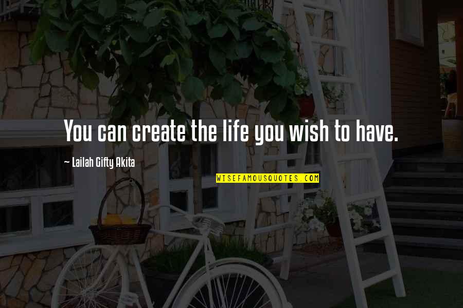 Wish Come True Quotes By Lailah Gifty Akita: You can create the life you wish to Wish Come True Quotes By Lailah Gifty Akita: You can create the life you wish to