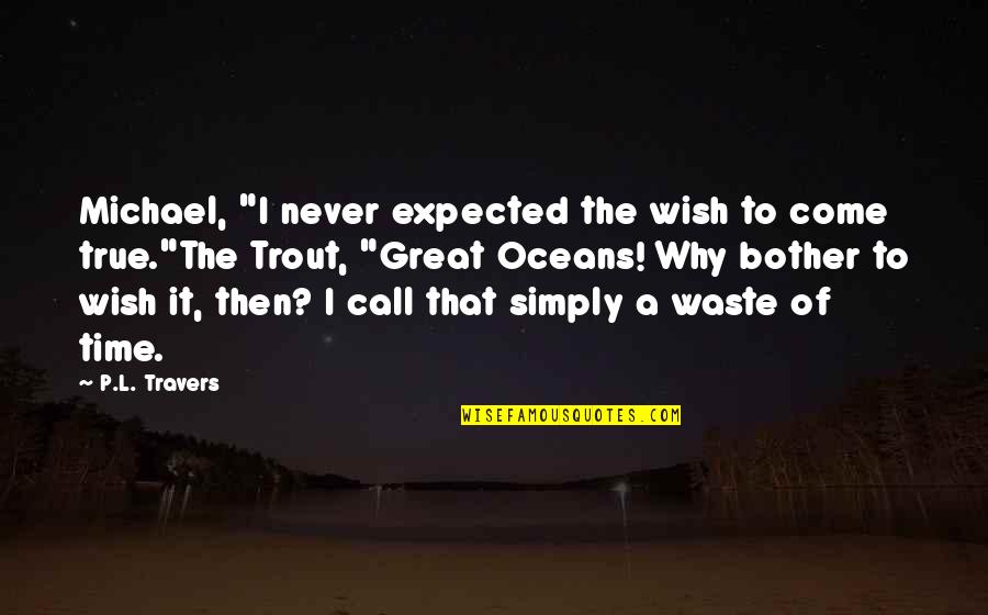 Wish Come True Quotes By P.L. Travers: Michael, "I never expected the wish to come Wish Come True Quotes By P.L. Travers: Michael, "I never expected the wish to come
