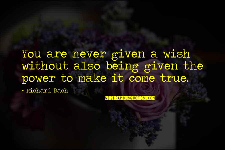 Wish Come True Quotes By Richard Bach: You are never given a wish without also