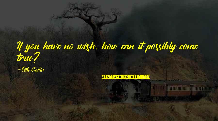 Wish Come True Quotes By Seth Godin: If you have no wish, how can it Wish Come True Quotes By Seth Godin: If you have no wish, how can it