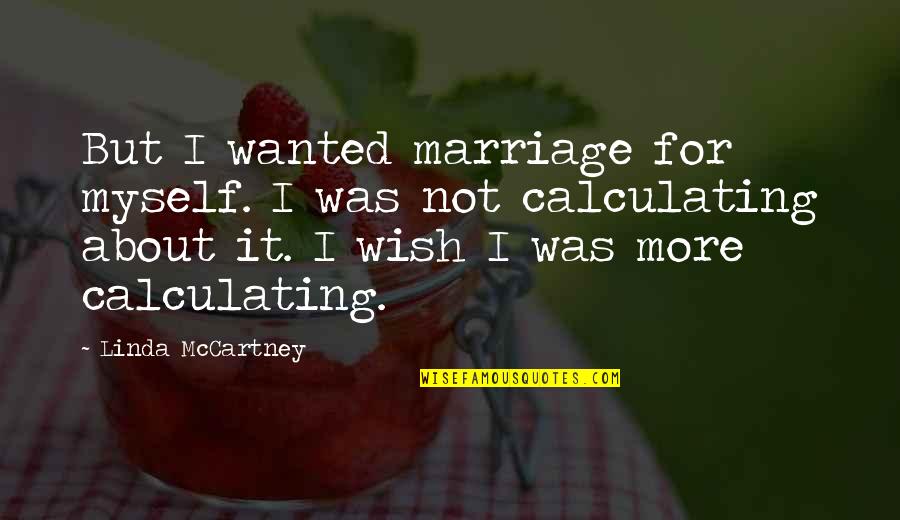 Wish For Myself Quotes By Linda McCartney: But I wanted marriage for myself. I was