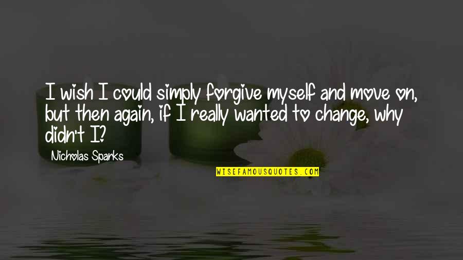 Wish For Myself Quotes By Nicholas Sparks: I wish I could simply forgive myself and