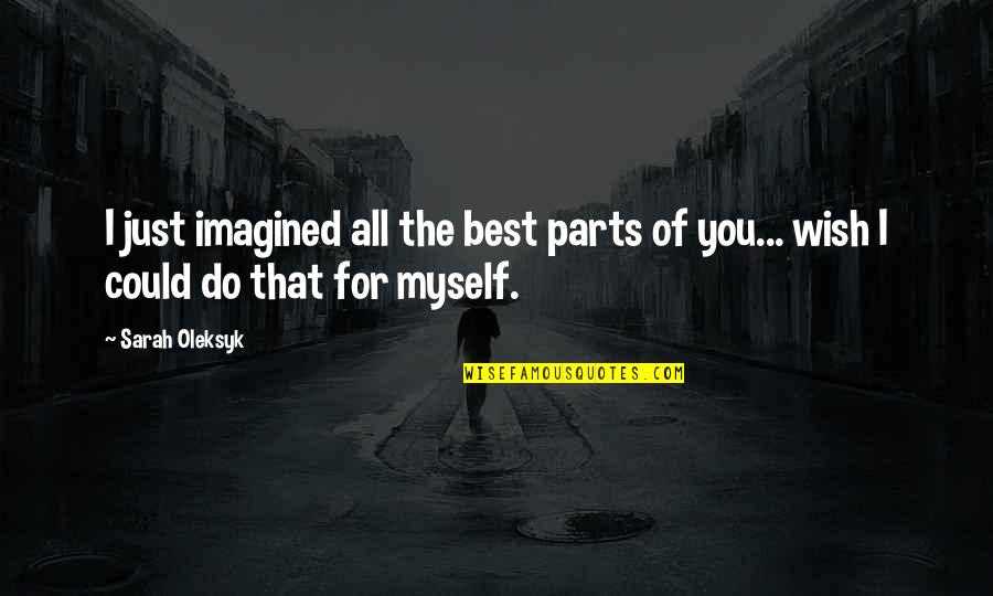 Wish For Myself Quotes By Sarah Oleksyk: I just imagined all the best parts of