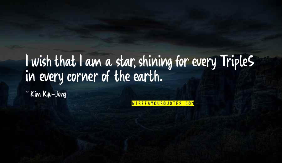 Wish For The Stars Quotes By Kim Kyu-jong: I wish that I am a star, shining