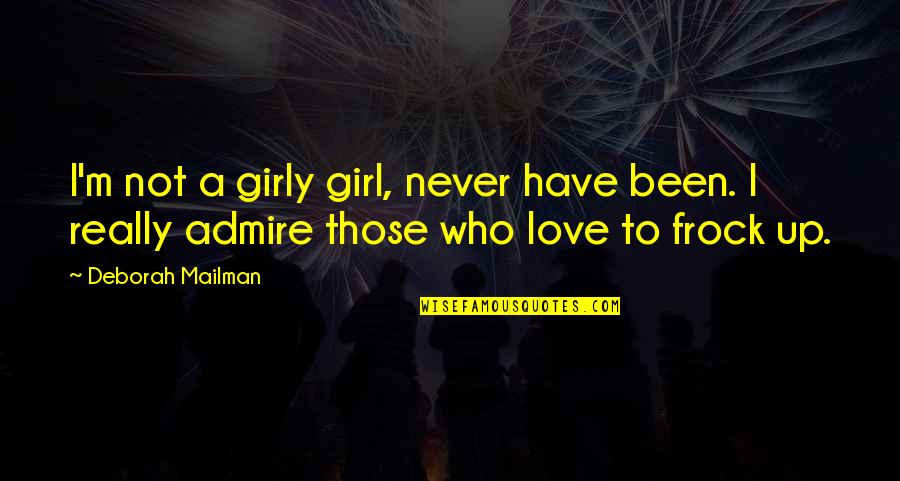 Wish For Tomorrow Quotes By Deborah Mailman: I'm not a girly girl, never have been. Wish For Tomorrow Quotes By Deborah Mailman: I'm not a girly girl, never have been.