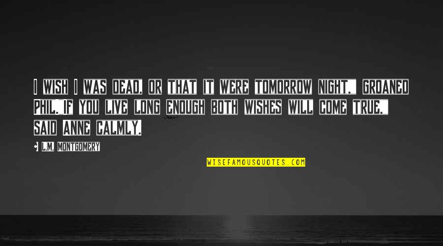 Wish For Tomorrow Quotes By L.M. Montgomery: I wish I was dead, or that it Wish For Tomorrow Quotes By L.M. Montgomery: I wish I was dead, or that it