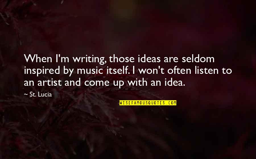 Wish For Tomorrow Quotes By St. Lucia: When I'm writing, those ideas are seldom inspired Wish For Tomorrow Quotes By St. Lucia: When I'm writing, those ideas are seldom inspired