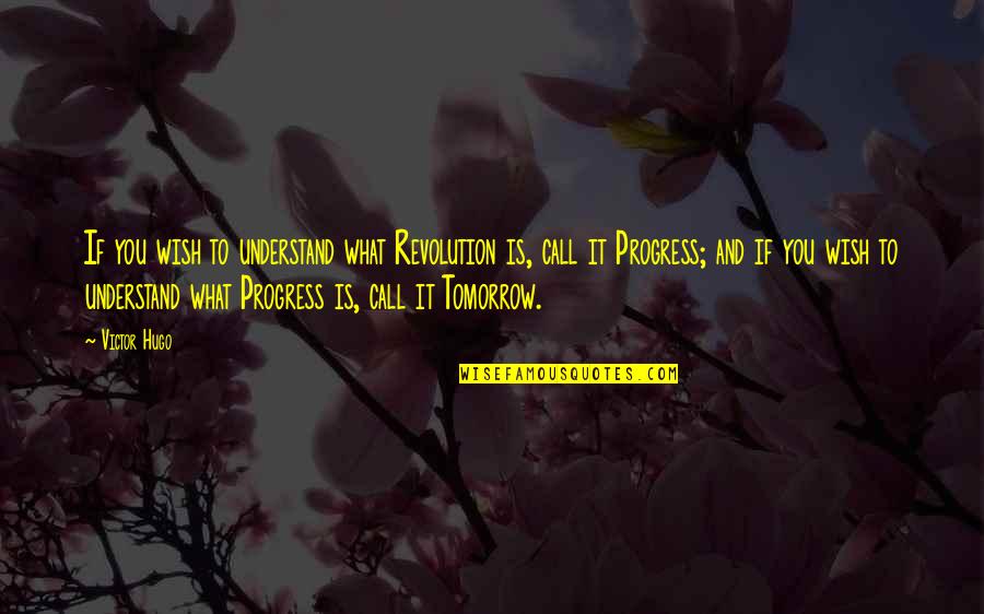 Wish For Tomorrow Quotes By Victor Hugo: If you wish to understand what Revolution is, Wish For Tomorrow Quotes By Victor Hugo: If you wish to understand what Revolution is,