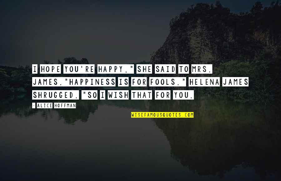 Wish For Your Happiness Quotes By Alice Hoffman: I hope you're happy," she said to Mrs.