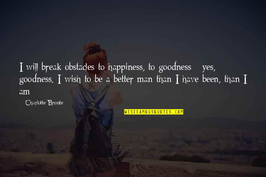 Wish For Your Happiness Quotes By Charlotte Bronte: I will break obstacles to happiness, to goodness Wish For Your Happiness Quotes By Charlotte Bronte: I will break obstacles to happiness, to goodness
