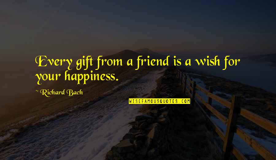 Wish For Your Happiness Quotes By Richard Bach: Every gift from a friend is a wish