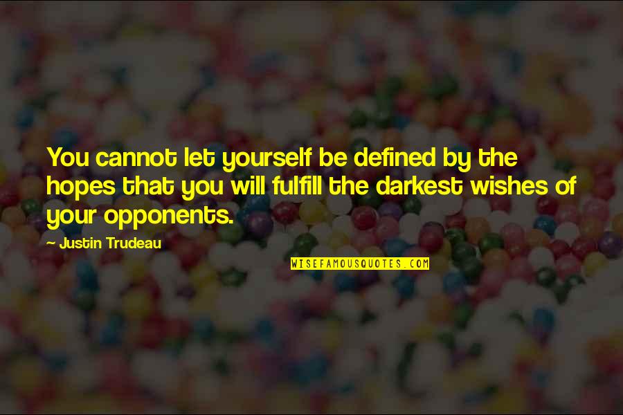 Wish Fulfill Quotes By Justin Trudeau: You cannot let yourself be defined by the Wish Fulfill Quotes By Justin Trudeau: You cannot let yourself be defined by the
