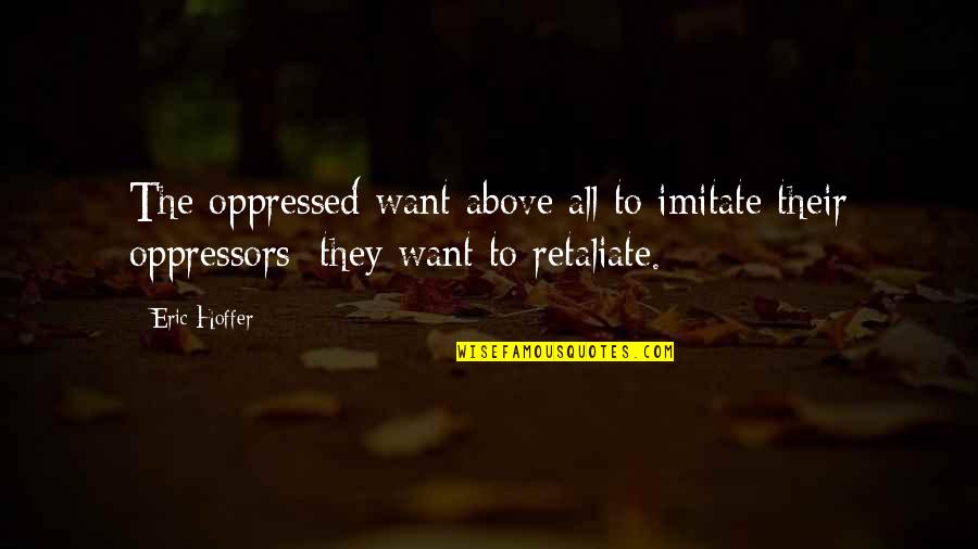 Wish Fulfillment Quotes By Eric Hoffer: The oppressed want above all to imitate their