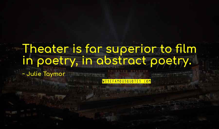 Wish Fulfillment Quotes By Julie Taymor: Theater is far superior to film in poetry,