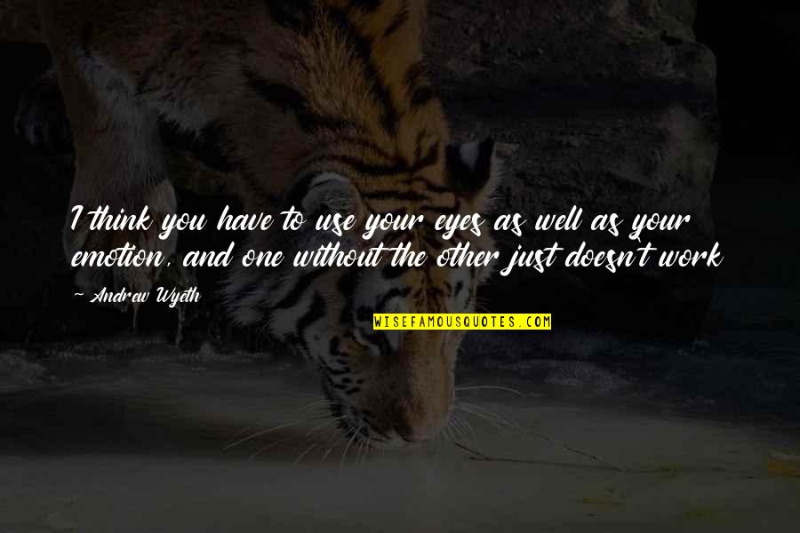 Wish Granting Organizations Quotes By Andrew Wyeth: I think you have to use your eyes Wish Granting Organizations Quotes By Andrew Wyeth: I think you have to use your eyes