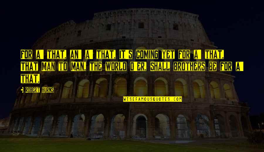 Wish Granting Organizations Quotes By Robert Burns: For a' that, an' a' that, It's coming Wish Granting Organizations Quotes By Robert Burns: For a' that, an' a' that, It's coming