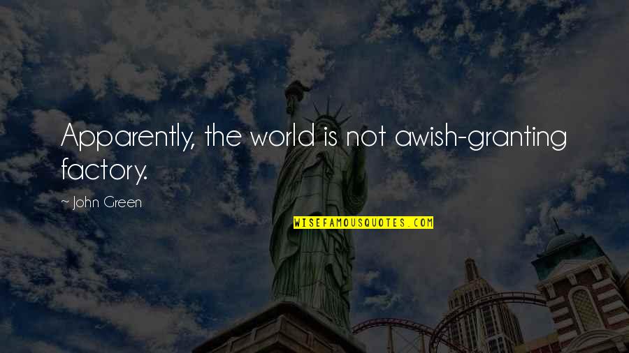 Wish Granting Quotes By John Green: Apparently, the world is not awish-granting factory.