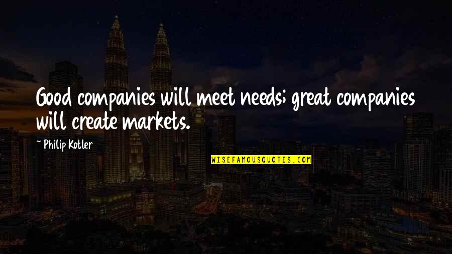 Wish He Was Mine Quotes By Philip Kotler: Good companies will meet needs; great companies will