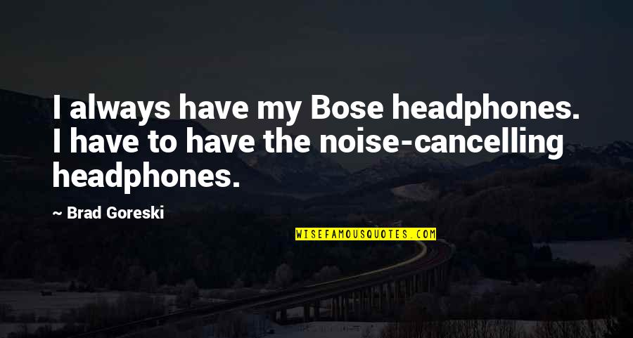 Wish Him Luck Quotes By Brad Goreski: I always have my Bose headphones. I have