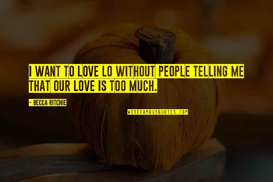 Wish I Can Fly Quotes By Becca Ritchie: I want to love Lo without people telling