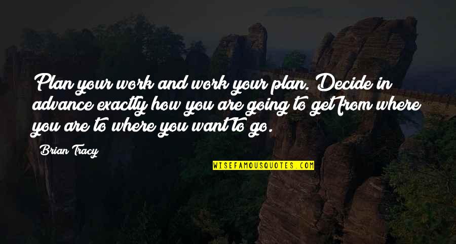 Wish I Can Fly Quotes By Brian Tracy: Plan your work and work your plan. Decide
