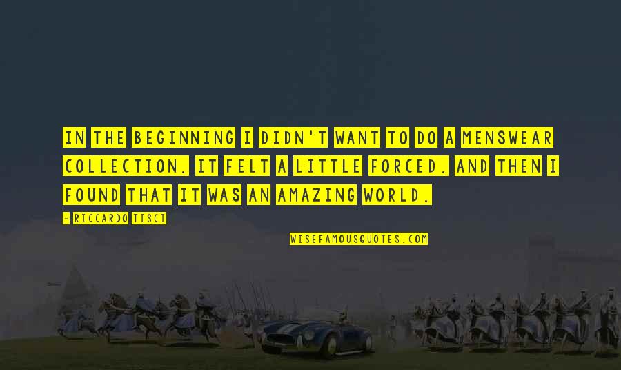 Wish I Can Go Back In Time Quotes By Riccardo Tisci: In the beginning I didn't want to do Wish I Can Go Back In Time Quotes By Riccardo Tisci: In the beginning I didn't want to do