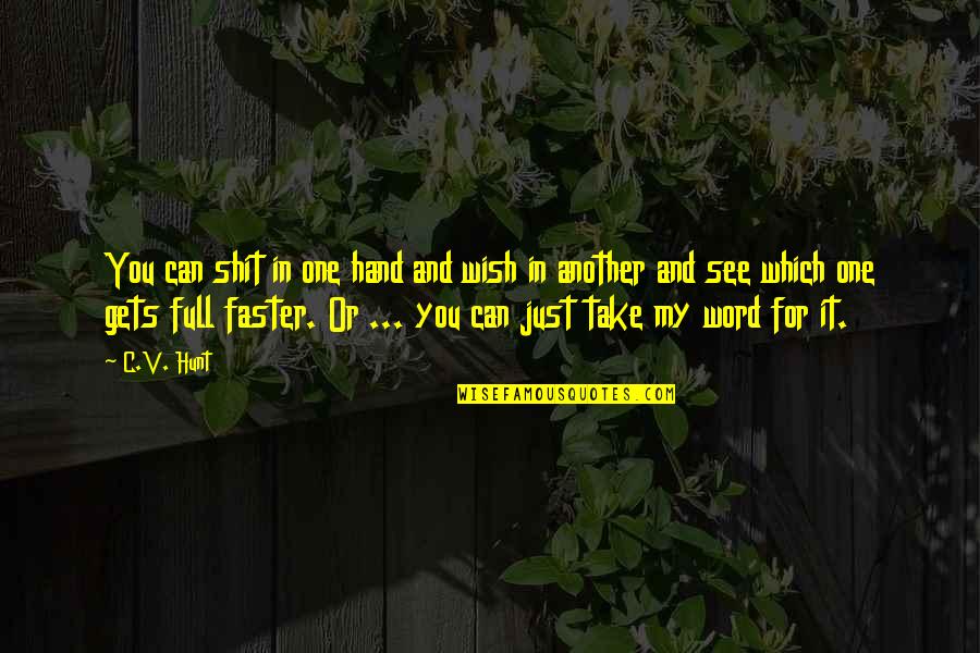 Wish I Can See You Quotes By C.V. Hunt: You can shit in one hand and wish