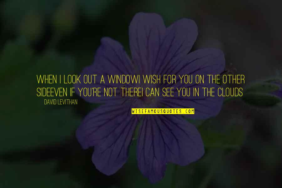 Wish I Can See You Quotes By David Levithan: when I look out a windowI wish for