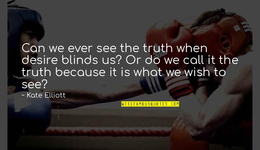 Wish I Can See You Quotes By Kate Elliott: Can we ever see the truth when desire