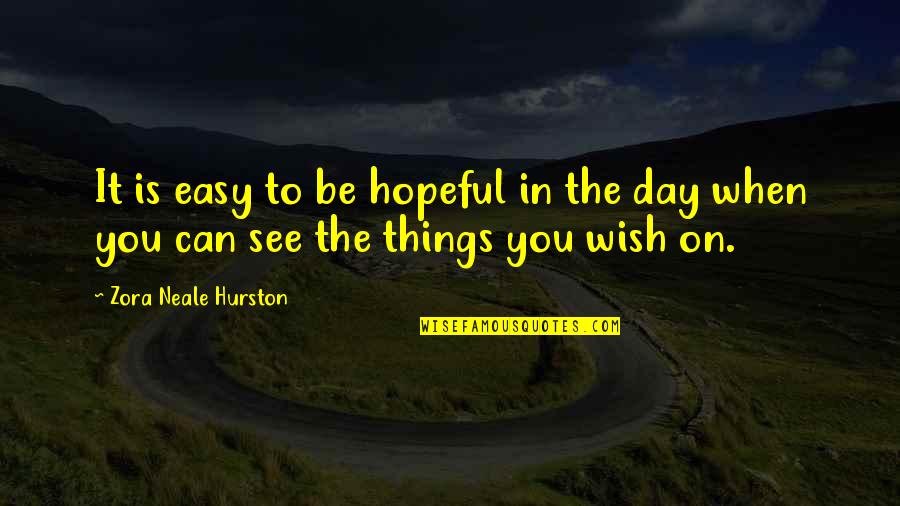 Wish I Can See You Quotes By Zora Neale Hurston: It is easy to be hopeful in the