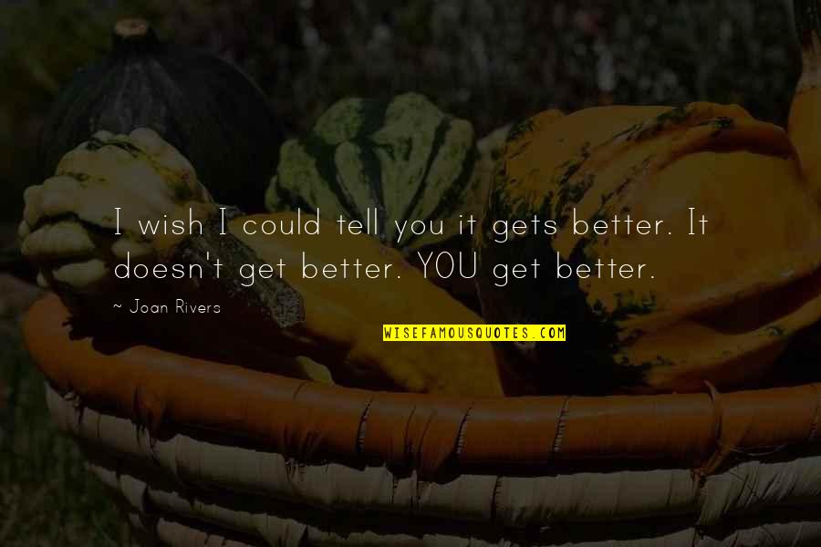 Wish I Could Be Better Quotes By Joan Rivers: I wish I could tell you it gets