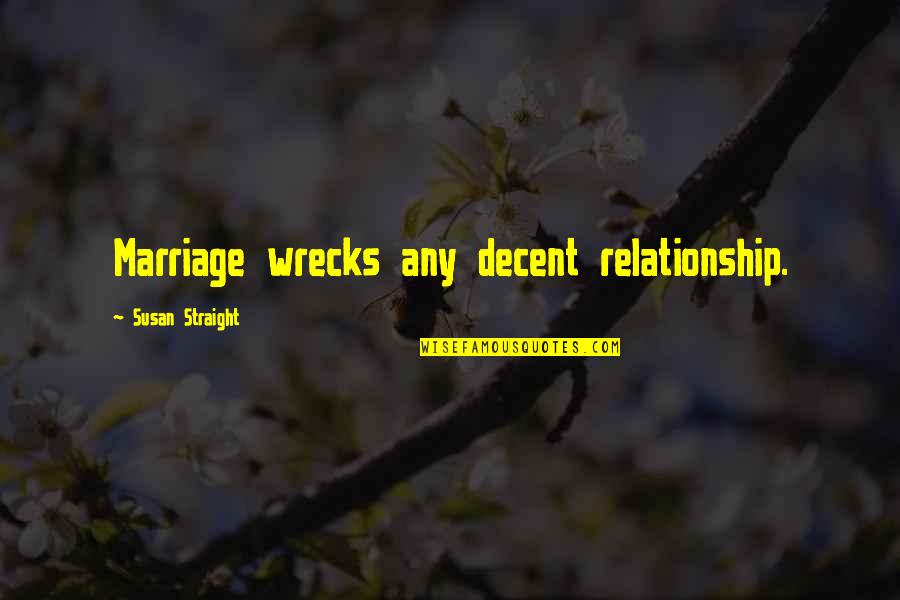 Wish I Could Be Better Quotes By Susan Straight: Marriage wrecks any decent relationship.