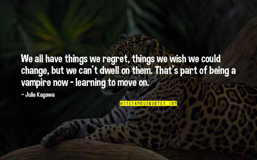 Wish I Could Change Quotes By Julie Kagawa: We all have things we regret, things we