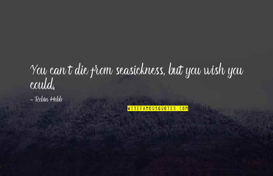 Wish I Could Die Quotes By Robin Hobb: You can't die from seasickness, but you wish